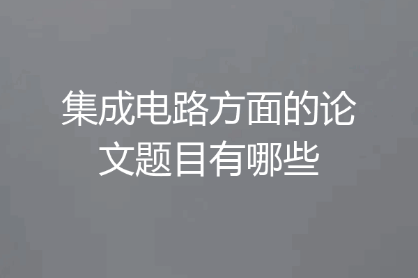 集成电路方面的论文题目有哪些