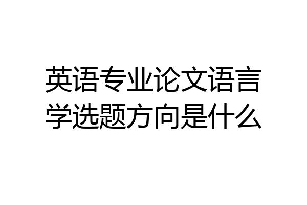 英语专业论文语言学选题方向是什么