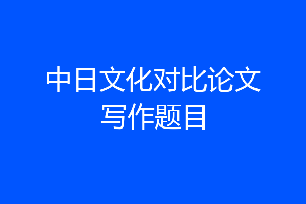 中日文化对比论文写作题目
