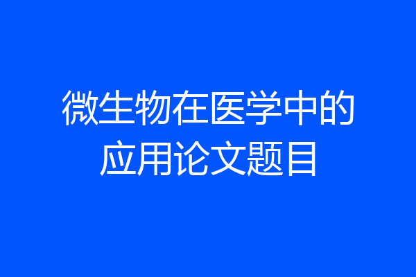 微生物在医学中的应用论文题目