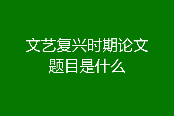 文艺复兴时期论文题目是什么