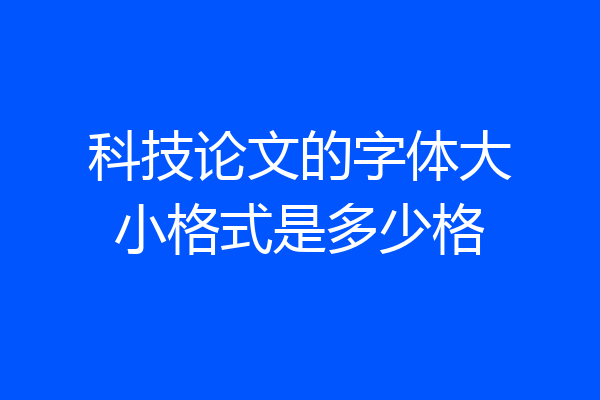 科技论文的字体大小格式是多少格