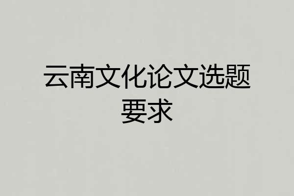 云南文化论文选题要求