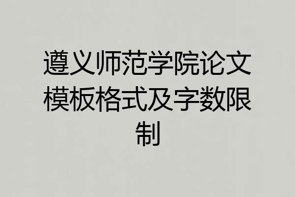 遵义师范学院论文模板格式及字数限制