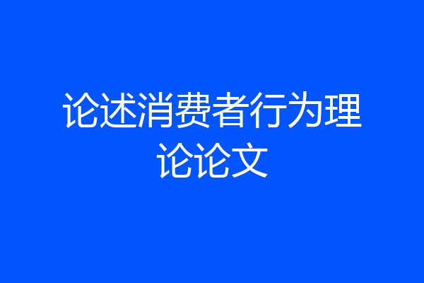 论述消费者行为理论论文