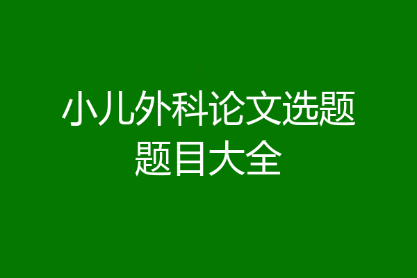小儿外科论文选题题目大全