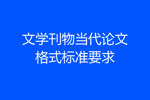 文学刊物当代论文格式标准要求