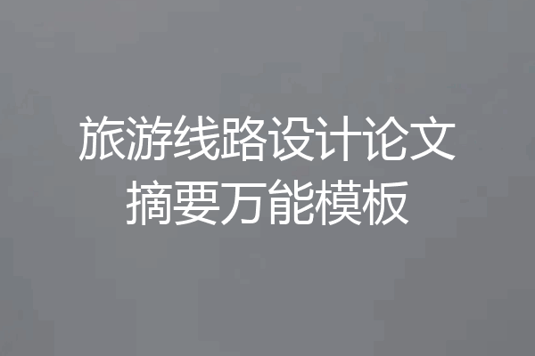 旅游线路设计论文摘要万能模板