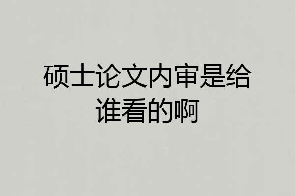 硕士论文内审是给谁看的啊
