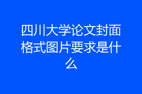 四川大学论文封面格式图片要求是什么