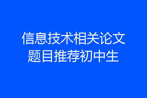 信息技术相关论文题目推荐初中生