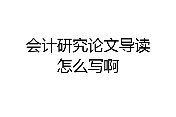 会计研究论文导读怎么写啊