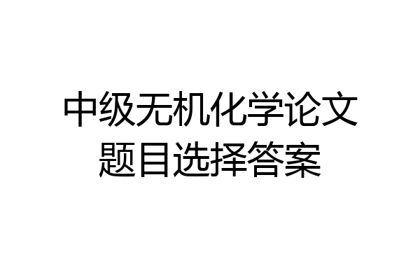 中级无机化学论文题目选择答案