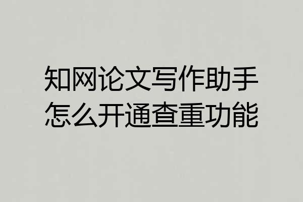 知网论文写作助手怎么开通查重功能