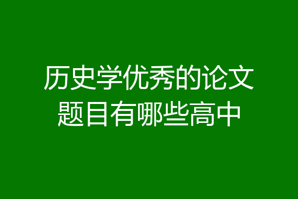 历史学优秀的论文题目有哪些高中