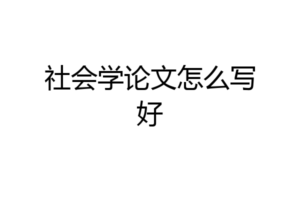 社会学论文怎么写好