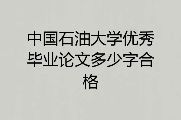 中国石油大学优秀毕业论文多少字合格