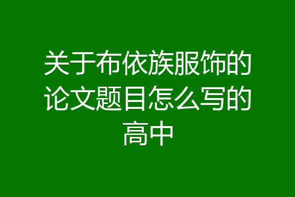 关于布依族服饰的论文题目怎么写的高中