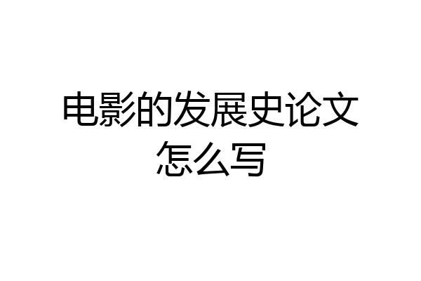 电影的发展史论文怎么写