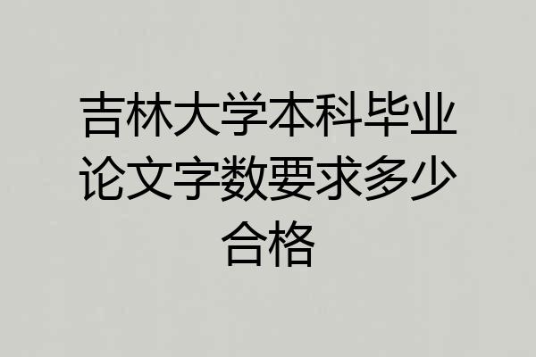 吉林大学本科毕业论文字数要求多少合格