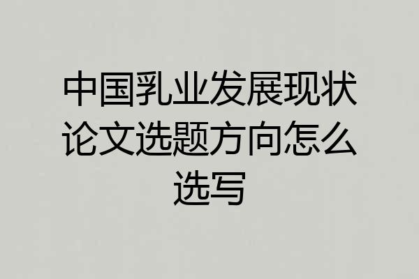 中国乳业发展现状论文选题方向怎么选写