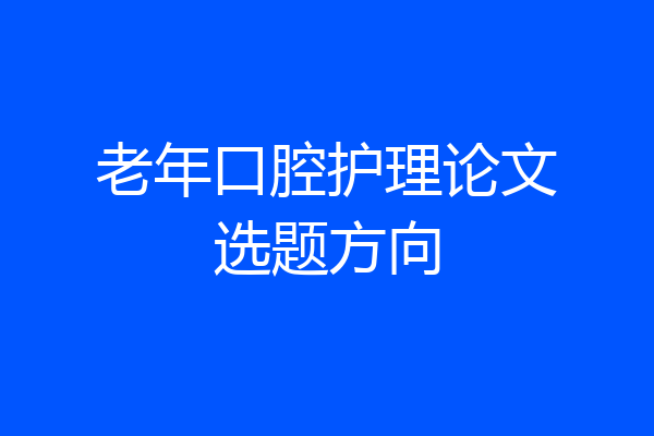 老年口腔护理论文选题方向