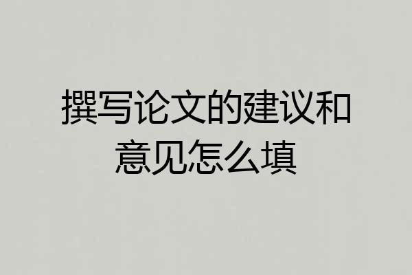 撰写论文的建议和意见怎么填