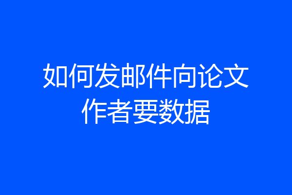如何发邮件向论文作者要数据