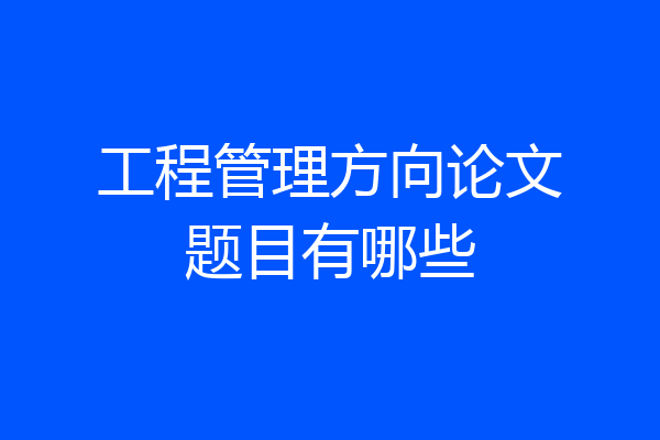 工程管理方向论文题目有哪些