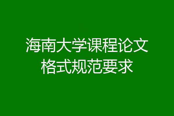海南大学课程论文格式规范要求