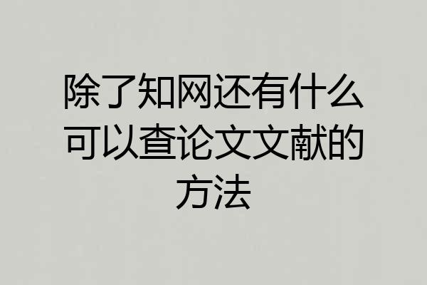 除了知网还有什么可以查论文文献的方法