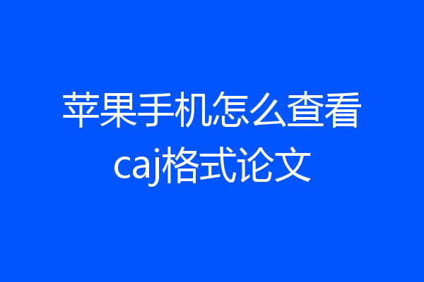 苹果手机怎么查看caj格式论文