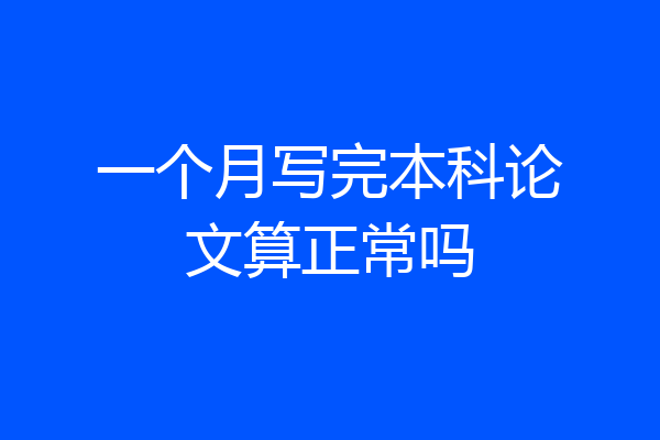 一个月写完本科论文算正常吗