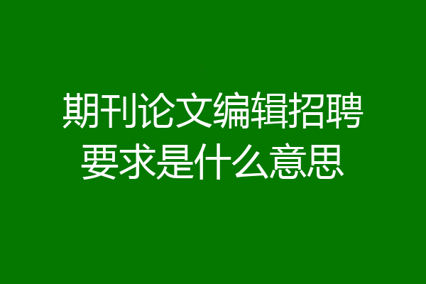 期刊论文编辑招聘要求是什么意思