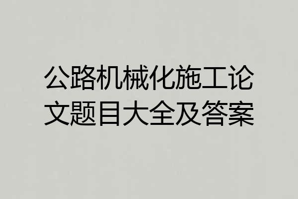 公路机械化施工论文题目大全及答案