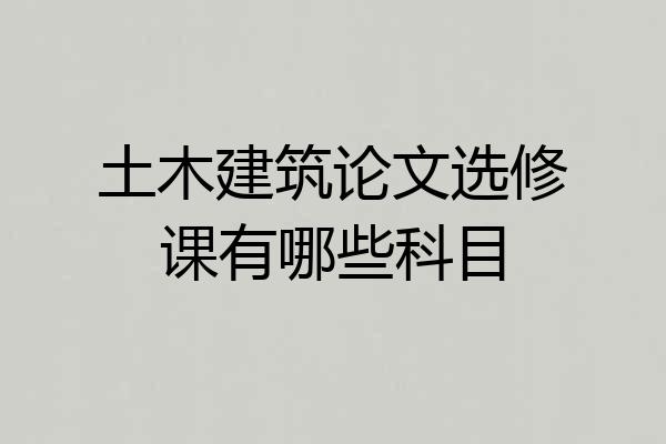 土木建筑论文选修课有哪些科目