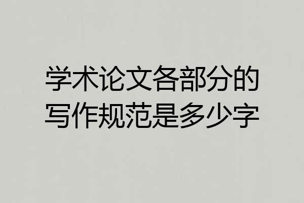 学术论文各部分的写作规范是多少字