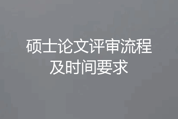 硕士论文评审流程及时间要求