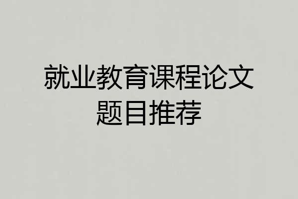 就业教育课程论文题目推荐