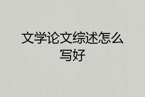文学论文综述怎么写好