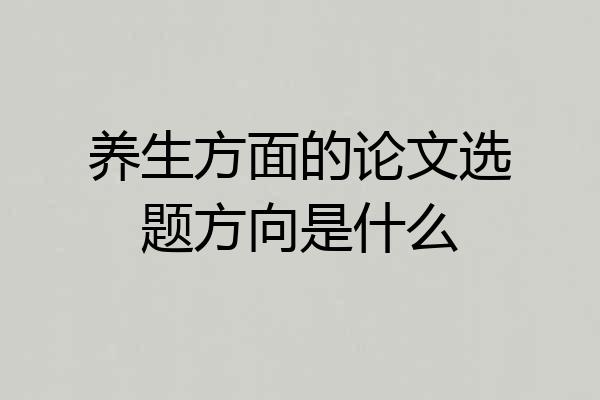 养生方面的论文选题方向是什么