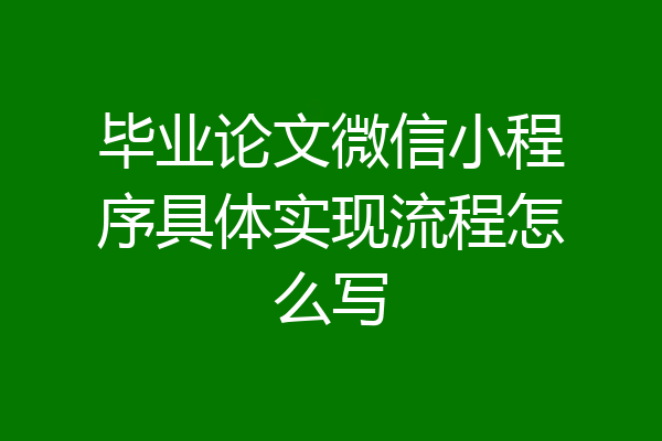 毕业论文微信小程序具体实现流程怎么写