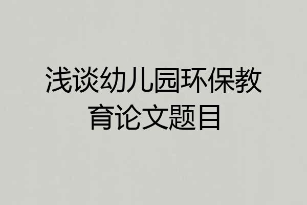 浅谈幼儿园环保教育论文题目