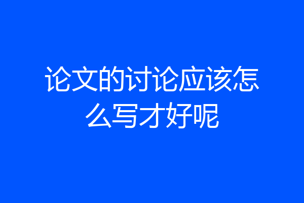论文的讨论应该怎么写才好呢