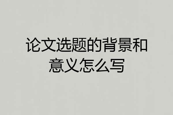论文选题的背景和意义怎么写