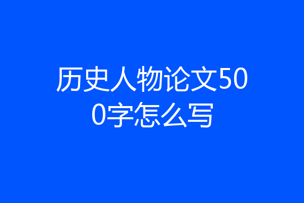 历史人物论文500字怎么写