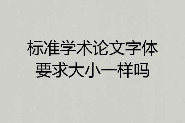 标准学术论文字体要求大小一样吗