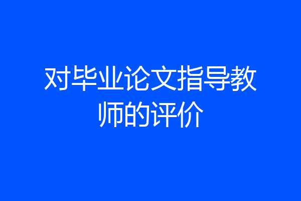 对毕业论文指导教师的评价