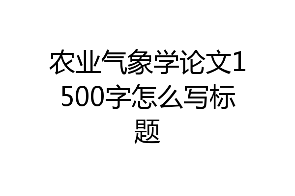 农业气象学论文1500字怎么写标题