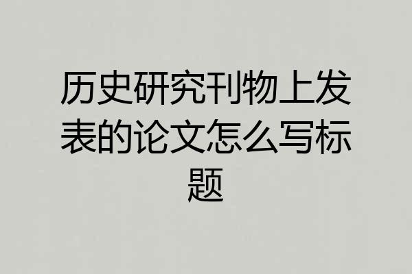 历史研究刊物上发表的论文怎么写标题